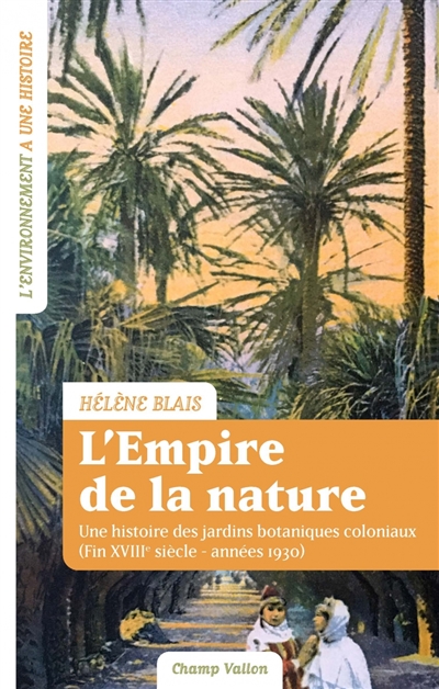L’empire de la nature : une histoire des jardins botaniques coloniaux (fin XVIIIe siècle-années 1930)